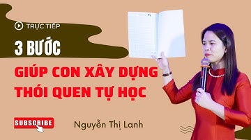 3 BƯỚC GIÚP CON XÂY DỰNG THÓI QUEN TỰ HỌC | Nguyễn Thị Lanh