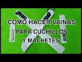 COMO HACER VAINAS PARA CUCHILLOS Y MACHETES | Eduardo Conway