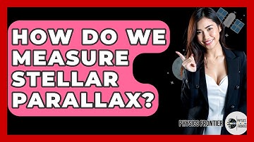 How Do We Measure Stellar Parallax? - Physics Frontier