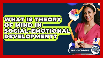 What Is Theory Of Mind In Social-emotional Development? - Brain Development Hub