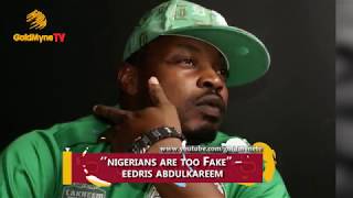 NIGERIANS ARE TOO FAKE ~ EEDRIS ABDULKAREEM (Nigerian Music & Entertainment)