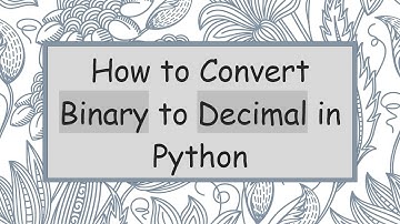 How to Convert Binary to Decimal in Python