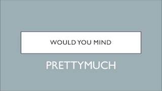 PRETTYMUCH | Would You Mind