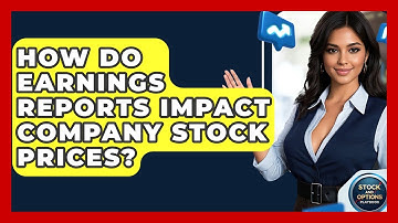 How Do Earnings Reports Impact Company Stock Prices? - Stock and Options Playbook