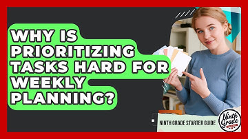 Why Is Prioritizing Tasks Hard For Weekly Planning? - Ninth Grade Starter Guide