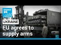 War in Ukraine: In unprecedented move, EU agrees to supply arms to Ukraine • FRANCE 24 English
