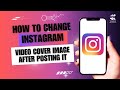 How to Change Instagram Video Cover Image After Posting It