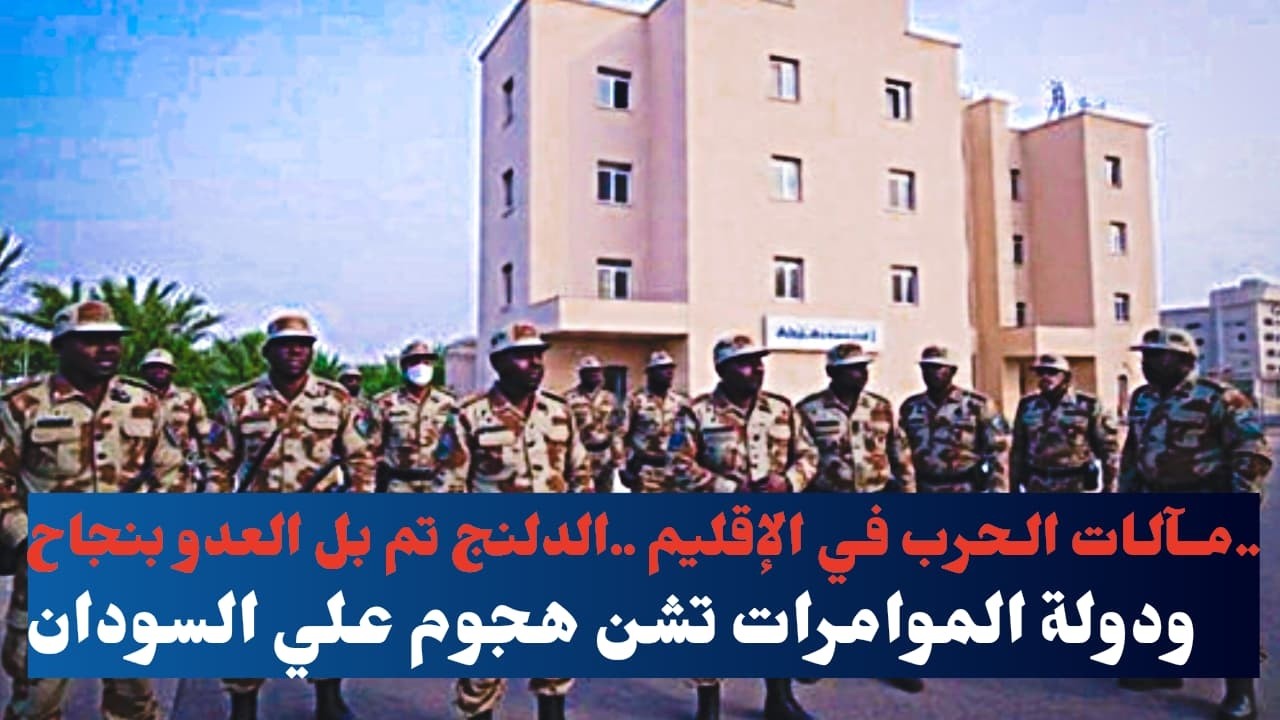 مــآلـات الـحرب فـي الإقليم ..الدلنج تم بل العدو بنجاح..ودولة الموامرات تشن هجوم علي السودان