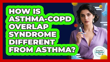 How Is Asthma-COPD Overlap Syndrome Different From Asthma? - Everyday Asthma Tips