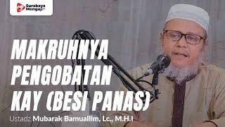 Makruhnya Pengobatan Dengan Kay Besi Panas - Ustadz Mubarak Bamuallim, Lc., M.H.I
