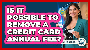 Is It Possible To Remove A Credit Card Annual Fee? - Points and Perks Channel