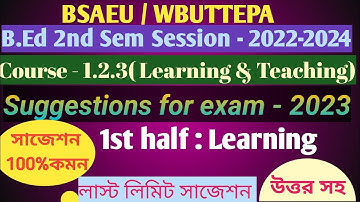 B.Ed 2nd Sem Suggestion of 1.2.3 1st half Learning & Teaching / Exam - 2023 / BSAEU / WBUTTEPA