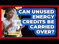 Can Unused Energy Credits Be Carried Over?
