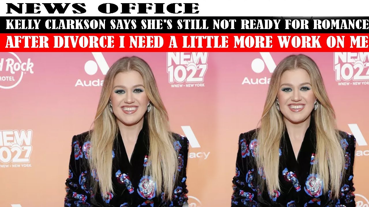 Kelly Clarkson Says She's Still Not Ready For Romance After Divorce I