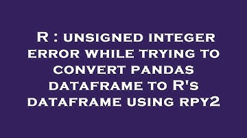 R : unsigned integer error while trying to convert pandas dataframe to R