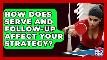 How Does Serve And Follow-Up Affect Your Strategy? - Ping Pong Prodigy