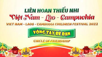 Các hoạt động của Liên hoan Thiếu nhi Việt Nam - Lào - Campuchia "Vòng tay bè bạn" năm 2022
