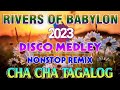 🇵🇭 🍀[ NEW ] RIVERS OF BABYLON💕 TAGALOG CHA-CHA NONSTOP REMIX | CHA CHA DISCO MEDEY 2023💕