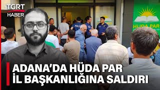 Hüda Par Adana İl Başkanlığına Bıçaklı Saldırı İl Sekreteri Hayatını Kaybetti - Tgrt Haber