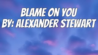 Alexander Stewart - Blame On You (Lyrics)