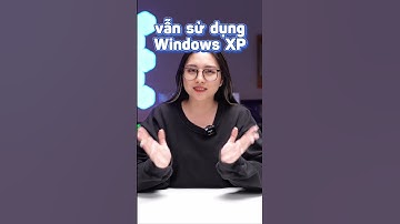 Tại sao đến giờ vẫn có người dùng Windows XP