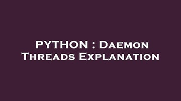 PYTHON : Daemon Threads Explanation