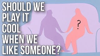 Should We Play It Cool When We Like Someone?