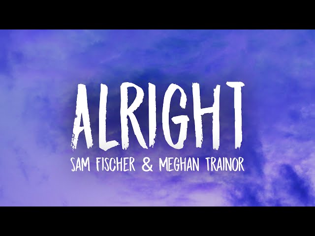 Sam Fischer u0026 Meghan Trainor - Alright (Lyrics) class=