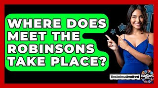 Where Does Meet The Robinsons Take Place  The Animation Reel