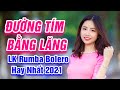 Đường Tím Bằng Lăng, Xin Em Đừng Khóc Vu Quy - LK Rumba Bolero Trữ Tình Hay Nhất 2021 - Đảm Bảo Mê