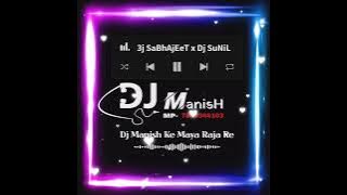 Dj Manish Ke Maya Raja Re ( Mp Style ) Dj 3j SaBhAjEeT x Dj SuNiL x Dj Manish