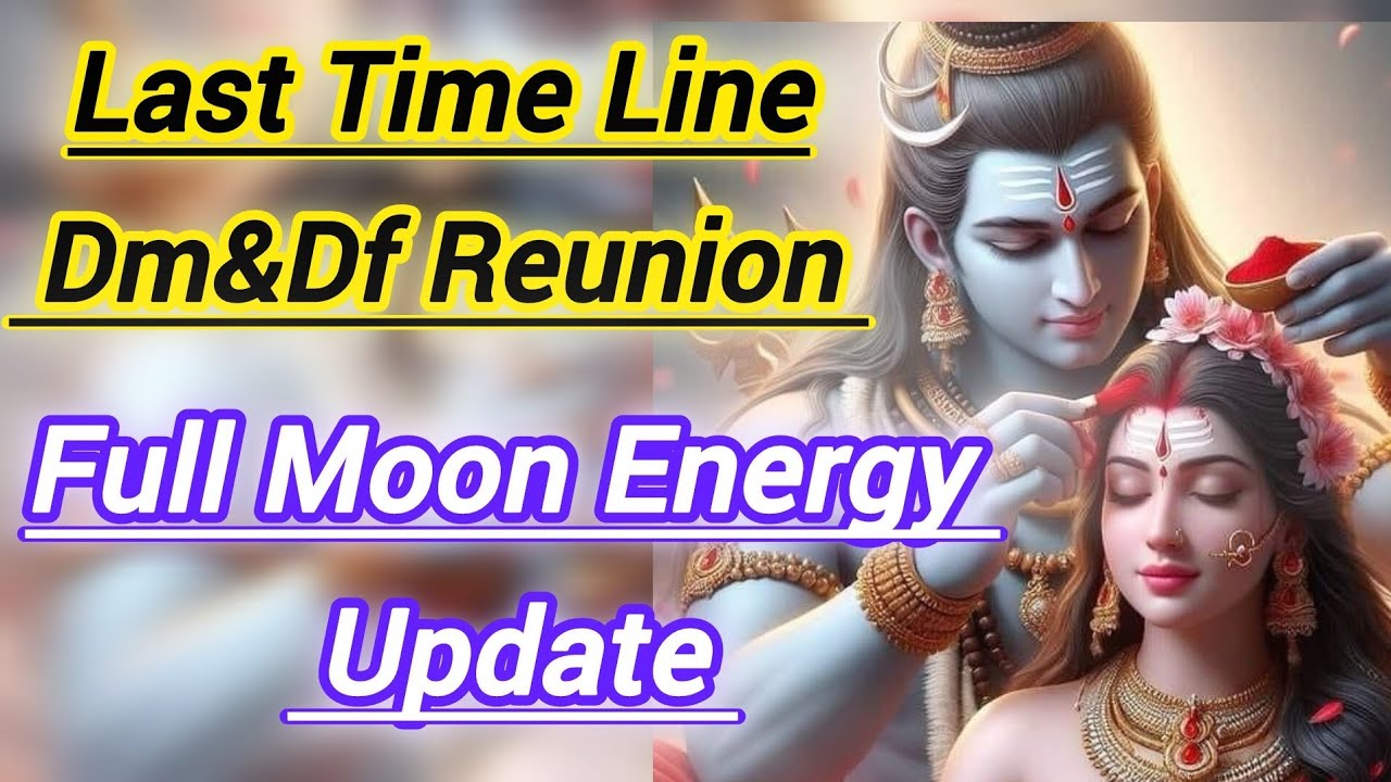 Last Time Line Reunion Dm Df 💯 Full Moon Energy Update - YouTube