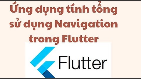 Ứng dụng tính tổng trong flutter - Sử dụng 2 screen - Flutter cơ bản (T2.3)