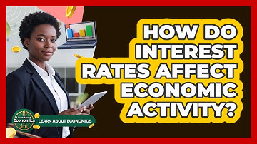 How Do Interest Rates Affect Economic Activity?