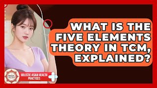What Is The Five Elements Theory In TCM, Explained? - Holistic Asian Health Practices