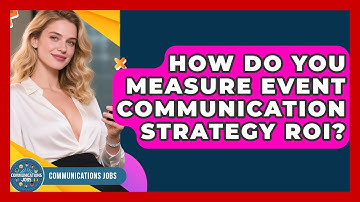 How Do You Measure Event Communication Strategy ROI? - Communications Jobs