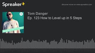 Ep. 123 How to Level up in 5 Steps