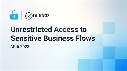 Unrestricted Access to Sensitive Business Flows - 2023 OWASP Top 10 API Security Risks