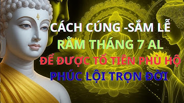 Phật Tử Nên Biết: Cách Cúng Rằm Tháng 7 Chuẩn Nhất Để Được Tổ Tiên Phù Hộ PHật pháp :