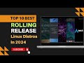 Top 10 Best ROLLING Release Linux Distros in 2024