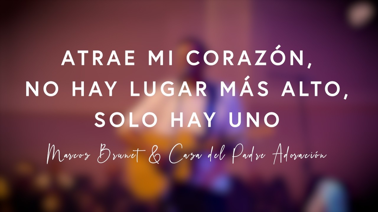 Atrae mi corazón & No hay lugar más alto & Solo hay uno | Marcos Brunet y Casa del Padre Adoración