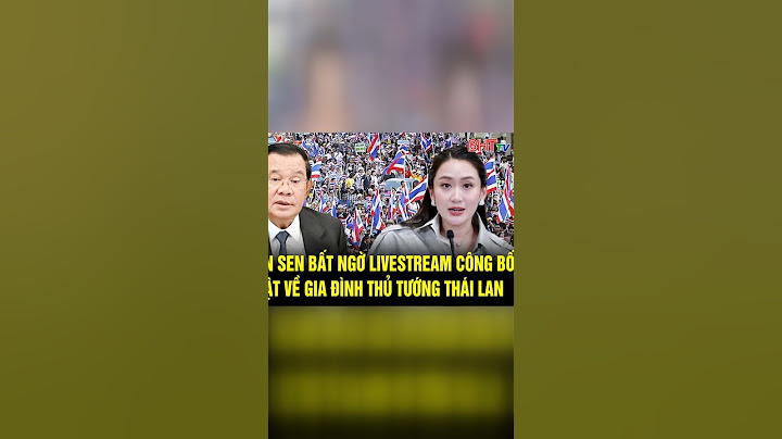 Thái Lan lên tiếng về buổi phát trực tiếp dài 3 giờ của ông Hun Sen