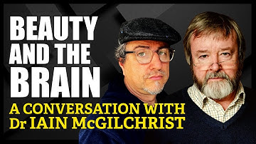 A Conversation with Dr IAIN McGILCHRIST | Beauty & the Brain