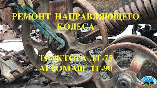 Ремонт направляющего колеса трактора ДТ-75 АГРОМАШ ТГ-90