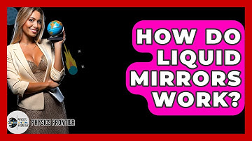 How Do Liquid Mirrors Work? - Physics Frontier