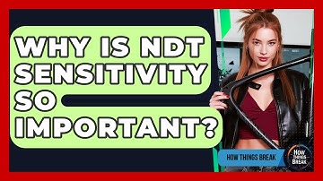 Why Is NDT Sensitivity So Important? - How Things Break