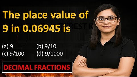 The place value of 9 in 0.06945 is (a) 9  (b) 9/10  (c) 9/100  (d) 9/1000 | Virakti Education