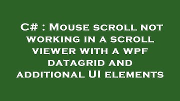C# : Mouse scroll not working in a scroll viewer with a wpf datagrid and additional UI elements
