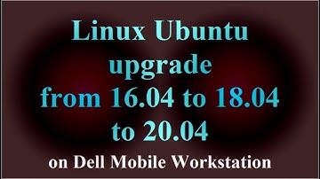 Linux Ubuntu upgrade from 16.04 to 18.04 to 20.04 on Dell Mobile Workstation ( VTR-177 )