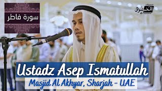 USTADZ ASEP ISMATULLAH ※ SURAT FATHIR ※ MASJID AL AKHYAR, SHARJAH - UAE ※ الشيخ اسيب عصمةالله